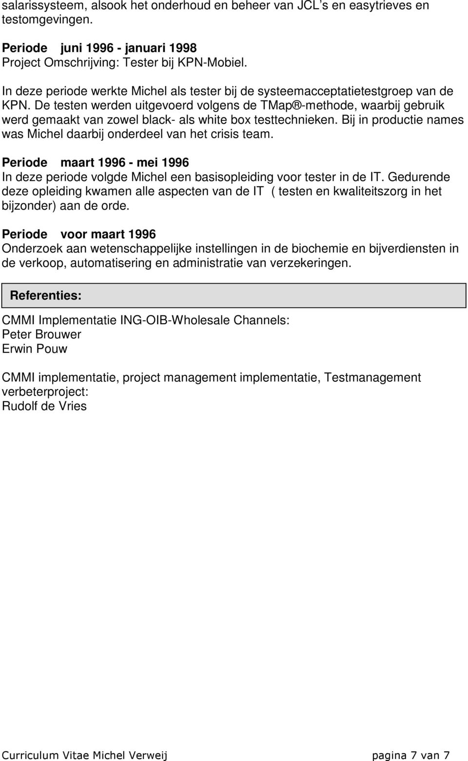 De testen werden uitgevoerd volgens de TMap -methode, waarbij gebruik werd gemaakt van zowel black- als white box testtechnieken.