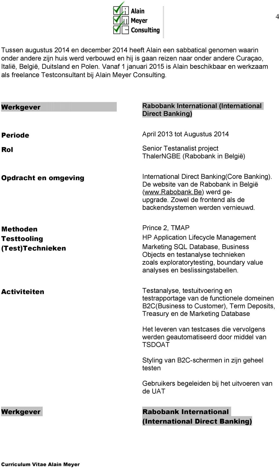 Rabobank International (International Direct Banking) Periode April 2013 tot Augustus 2014 Senior Testanalist project ThalerNGBE (Rabobank in België) Opdracht en omgeving International Direct