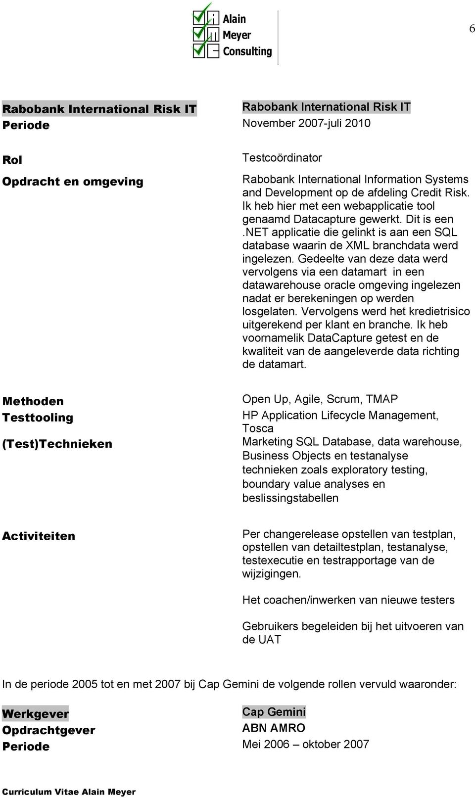 Gedeelte van deze data werd vervolgens via een datamart in een datawarehouse oracle omgeving ingelezen nadat er berekeningen op werden losgelaten.