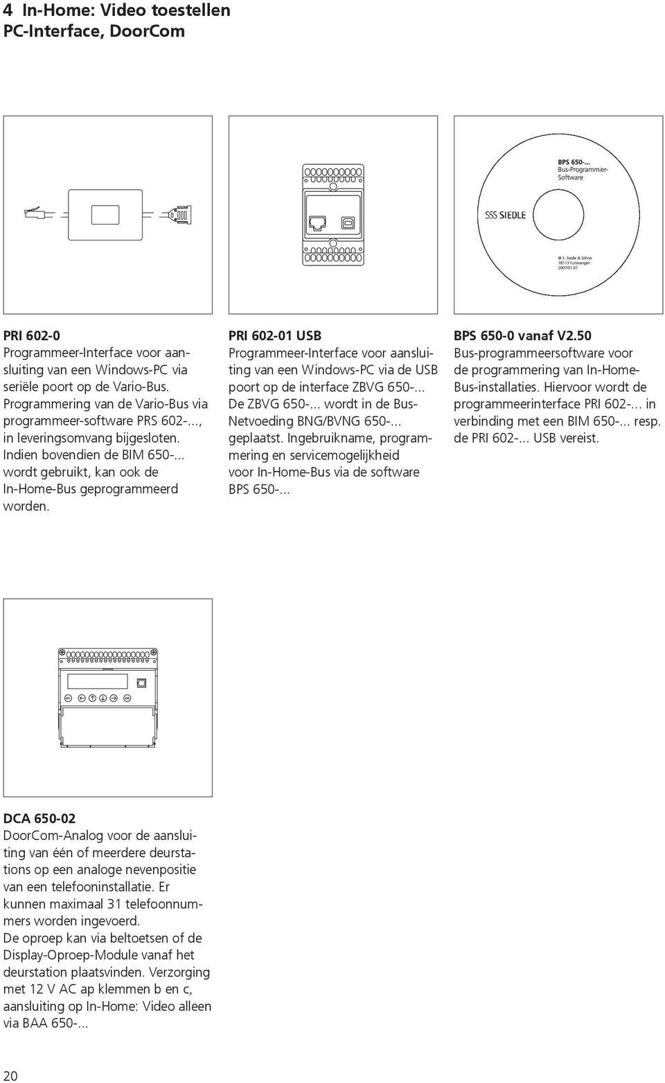 PRI 602-01 USB Programmeer-Interface voor aansluiting van een Windows-PC via de USB poort op de interface ZBVG 650-... De ZBVG 650-... wordt in de Bus- Netvoeding BNG/BVNG 650-... geplaatst.