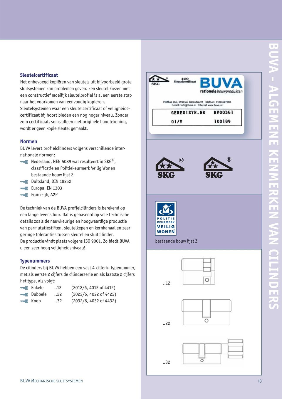 Sleutelsystemen waar een sleutelcertificaat of veiligheidscertificaat bij hoort bieden een nog hoger niveau.