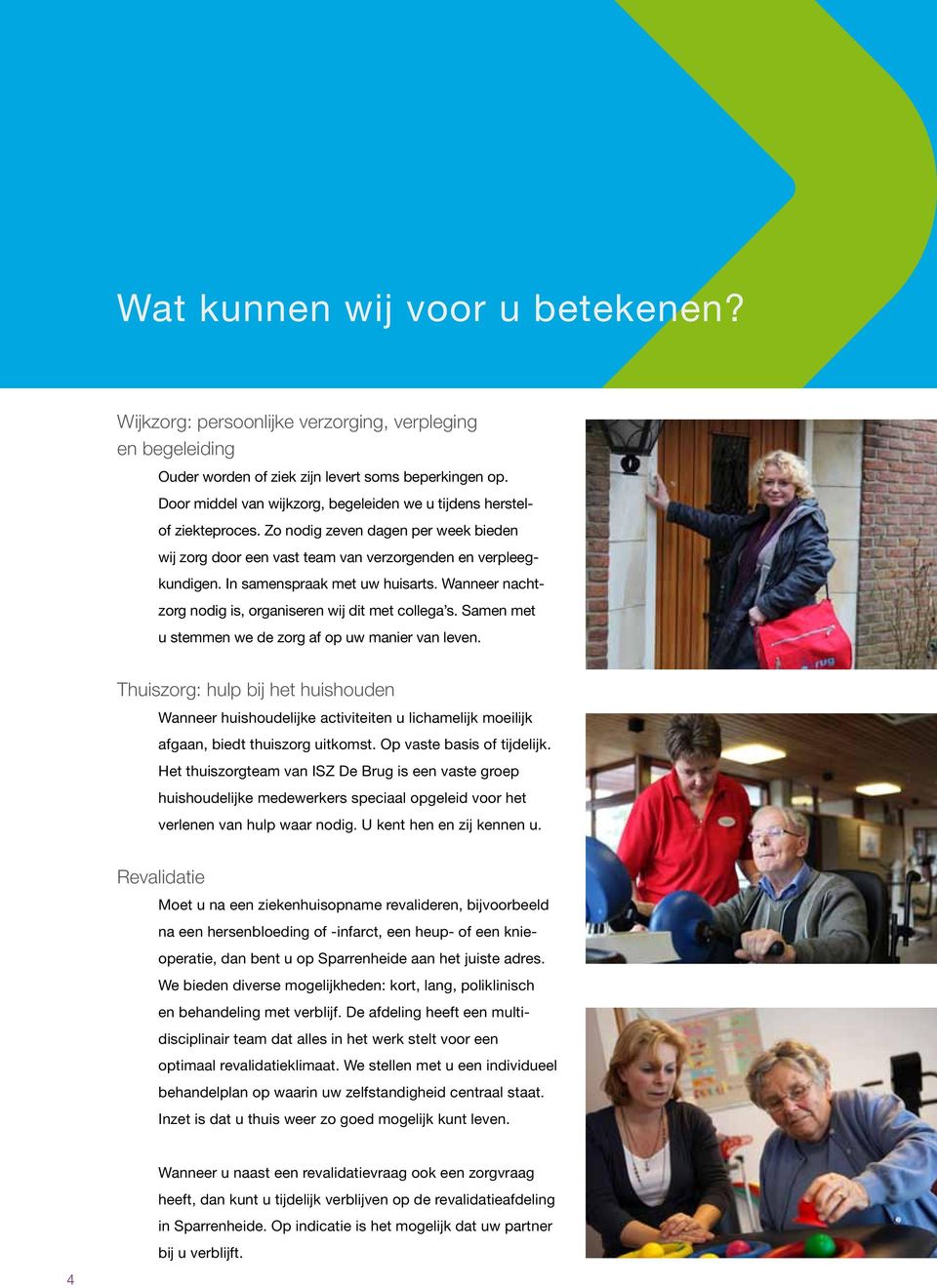 In samenspraak met uw huisarts. Wanneer nachtzorg nodig is, organiseren wij dit met collega s. Samen met u stemmen we de zorg af op uw manier van leven.