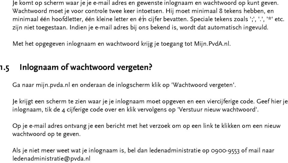 Indien je e-mail adres bij ons bekend is, wordt dat automatisch ingevuld. Met het opgegeven inlognaam en wachtwoord krijg je toegang tot Mijn.PvdA.nl. 1.5 Inlognaam of wachtwoord vergeten?