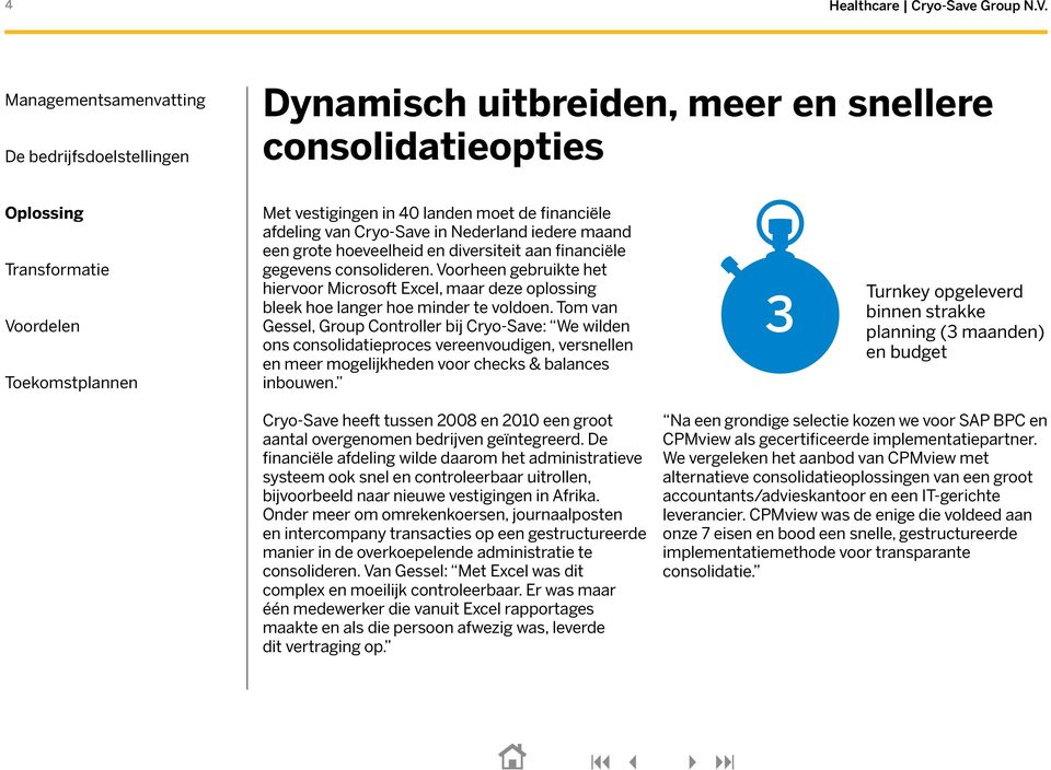 financiële gegevens consolideren. Voorheen gebruikte het hiervoor Microsoft Excel, maar deze oplossing bleek hoe langer hoe minder te voldoen.