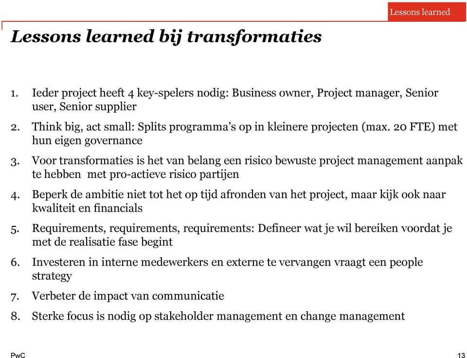 Voor transformaties is het van belang een risico bewuste project management aanpak te hebben met pro-actieve risico partijen 4.