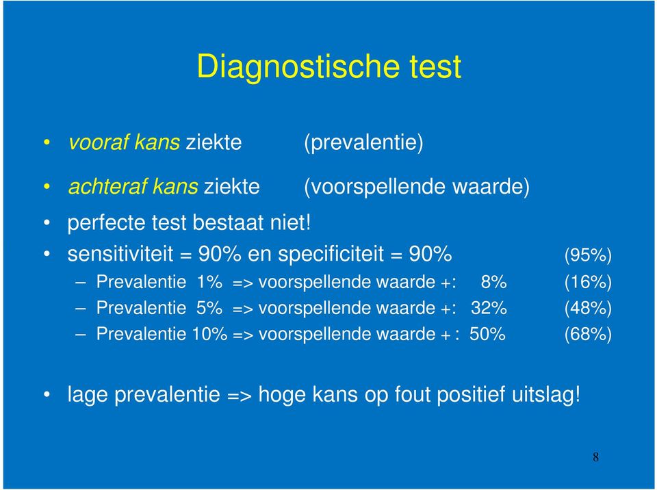 sensitiviteit = 90% en specificiteit = 90% (95%) Prevalentie 1% => voorspellende waarde +: 8%