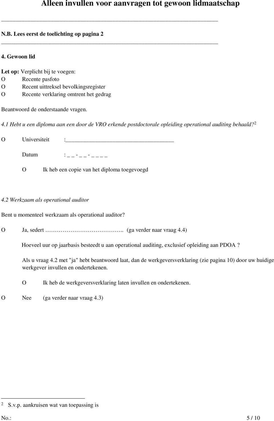 1 Hebt u een diploma aan een door de VRO erkende postdoctorale opleiding operational auditing behaald? 2 O Universiteit : Datum O : - - Ik heb een copie van het diploma toegevoegd 4.