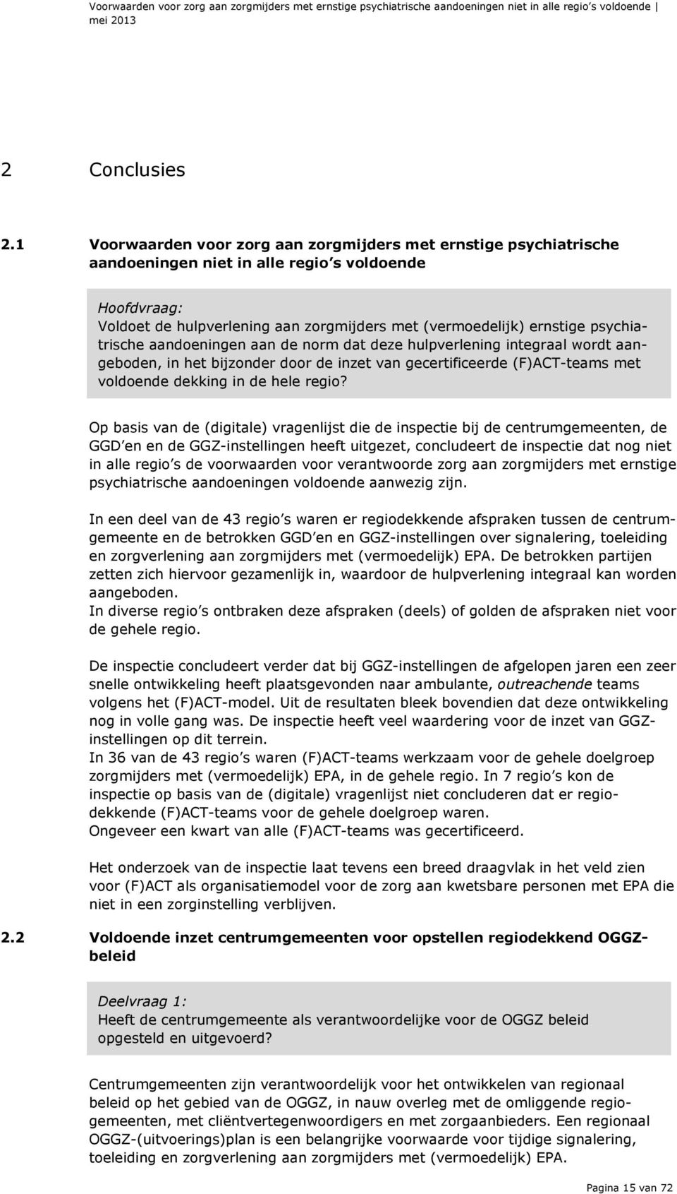 psychiatrische aandoeningen aan de norm dat deze hulpverlening integraal wordt aangeboden, in het bijzonder door de inzet van gecertificeerde (F)ACT-teams met voldoende dekking in de hele regio?