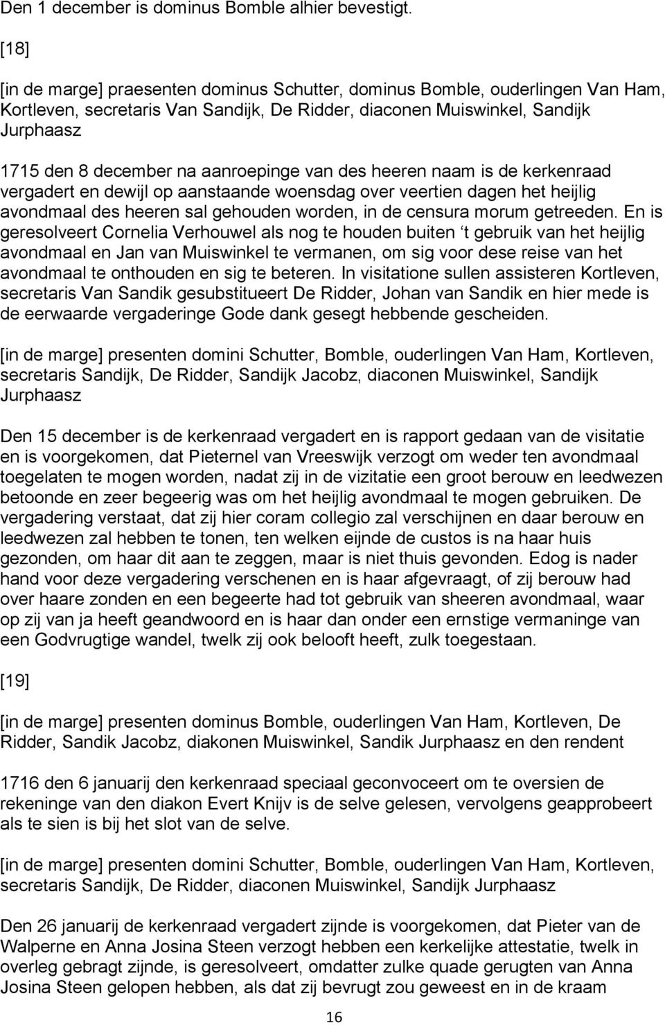 aanroepinge van des heeren naam is de kerkenraad vergadert en dewijl op aanstaande woensdag over veertien dagen het heijlig avondmaal des heeren sal gehouden worden, in de censura morum getreeden.