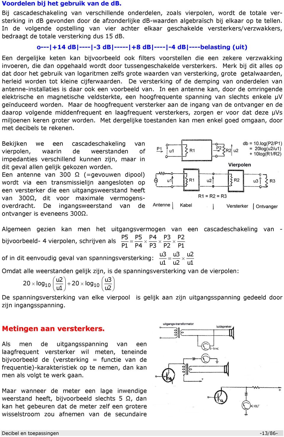 In de volgende opstelling van vier achter elkaar geschakelde versterkers/verzwakkers, bedraagt de totale versterking dus 5 db.