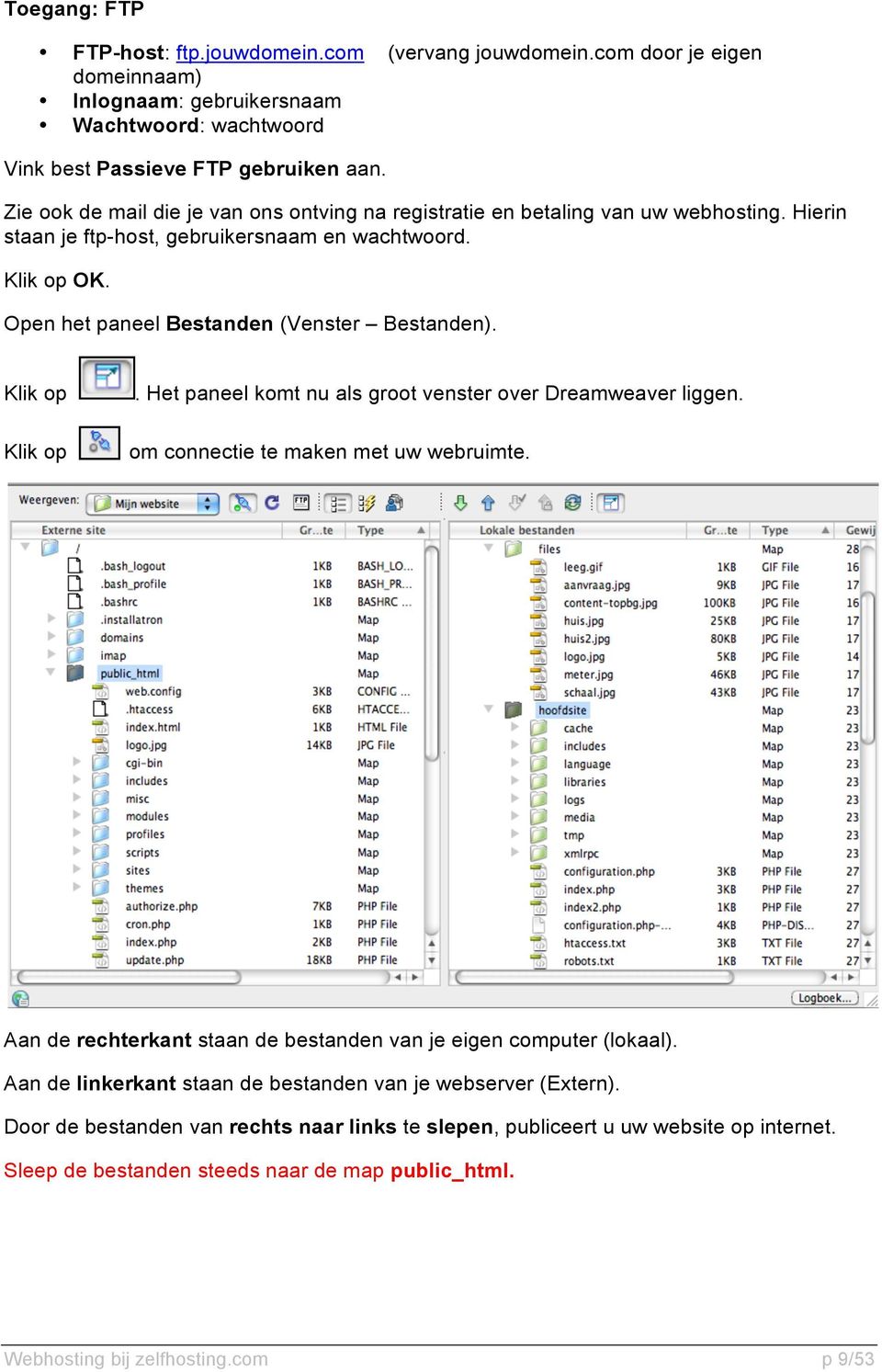 Klik op Klik op. Het paneel komt nu als groot venster over Dreamweaver liggen. om connectie te maken met uw webruimte. Aan de rechterkant staan de bestanden van je eigen computer (lokaal).