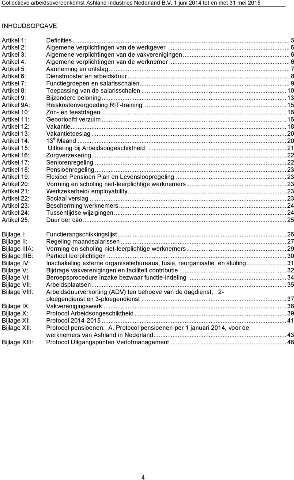 .. 9 Artikel 8: Toepassing van de salarisschalen... 10 Artikel 9: Bijzondere beloning... 13 Artikel 9A: Reiskostenvergoeding RIT-training... 15 Artikel 10: Zon- en feestdagen.