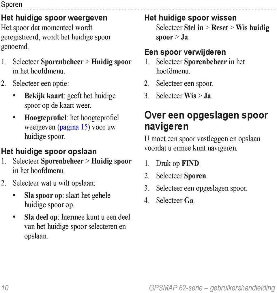 Selecteer Sporenbeheer > Huidig spoor in het 2. Selecteer wat u wilt opslaan: Sla spoor op: slaat het gehele huidige spoor op.