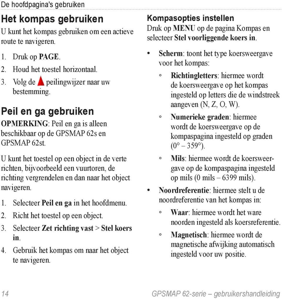 U kunt het toestel op een object in de verte richten, bijvoorbeeld een vuurtoren, de richting vergrendelen en dan naar het object navigeren. 1. Selecteer Peil en ga in het 2.