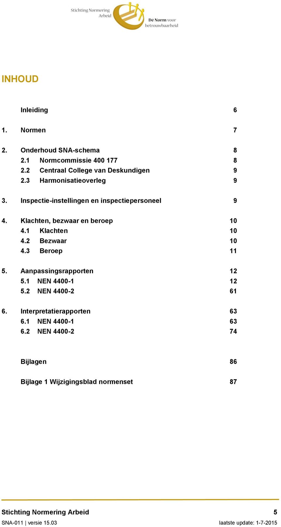 Klachten, bezwaar en beroep 10 4.1 Klachten 10 4.2 Bezwaar 10 4.3 Beroep 11 5. Aanpassingsrapporten 12 5.