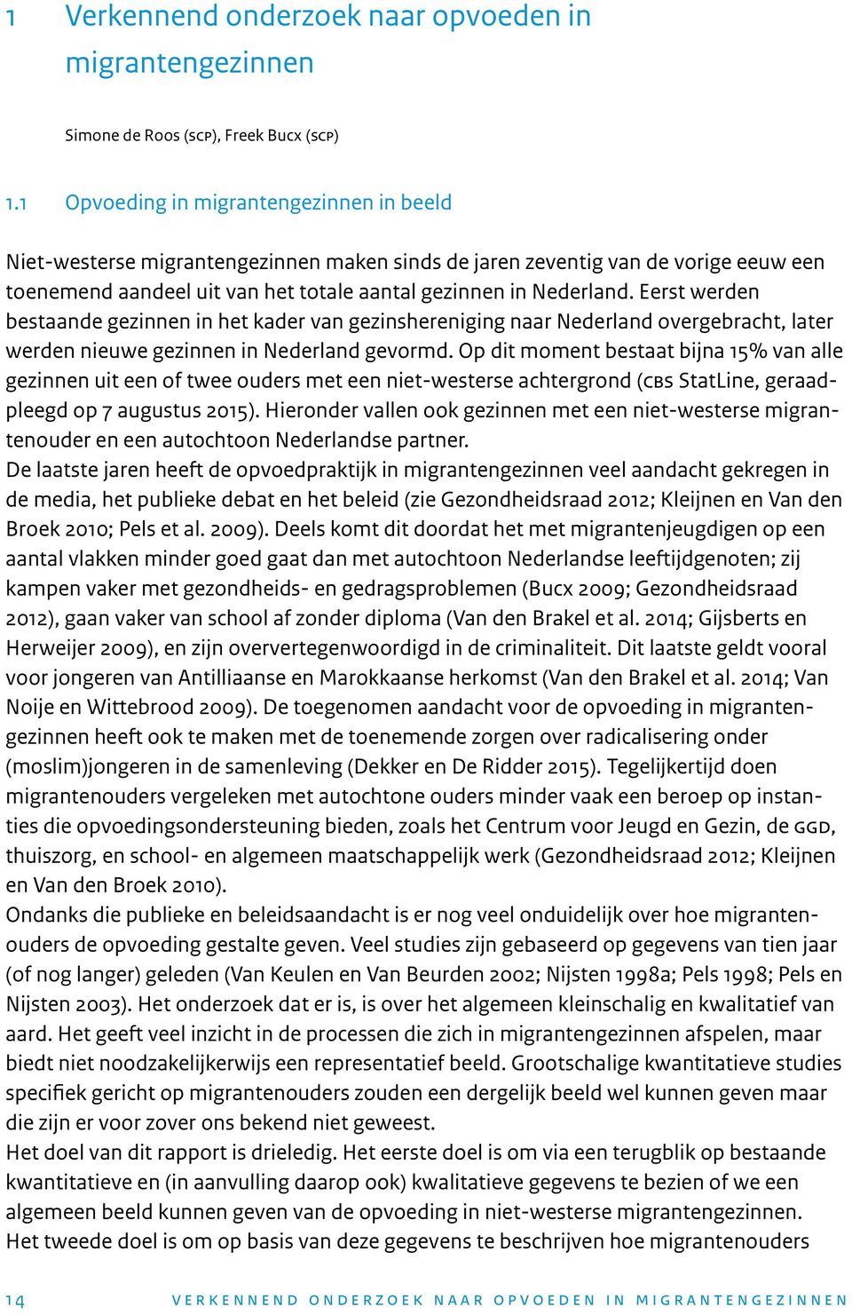 Eerst werden bestaande gezinnen in het kader van gezinshereniging naar Nederland overgebracht, later werden nieuwe gezinnen in Nederland gevormd.