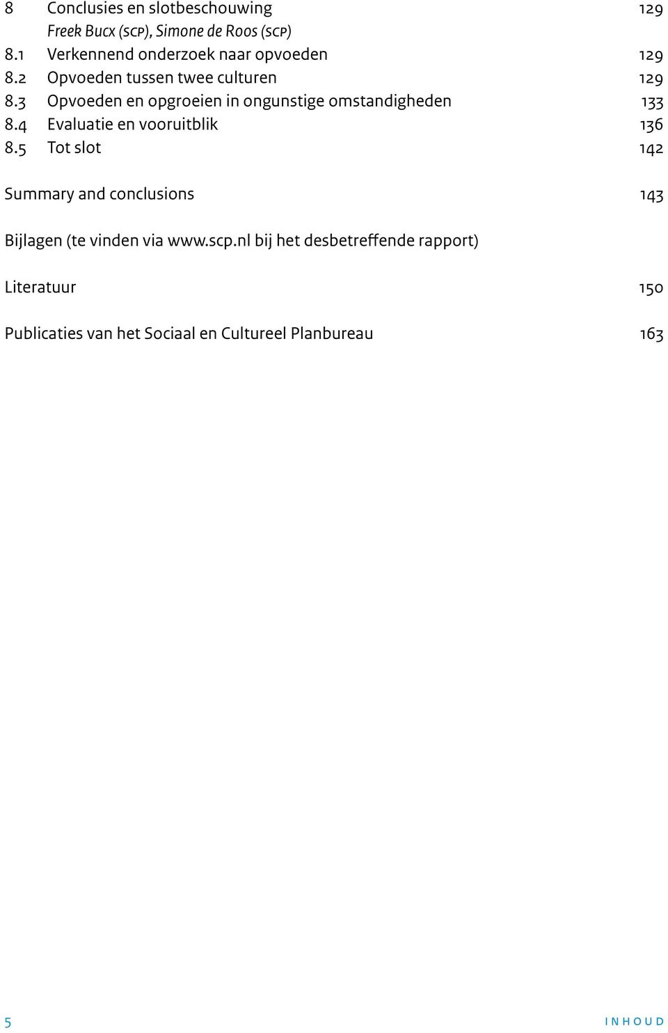 3 Opvoeden en opgroeien in ongunstige omstandigheden 133 8.4 Evaluatie en vooruitblik 136 8.