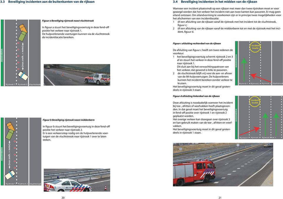 4 Beveiliging ien in het midden van de rijbaan Wanneer een i plaatsvindt op een rijbaan met meer dan twee rijstroken moet er voor gezorgd worden dat het verkeer het i niet aan twee kanten kan