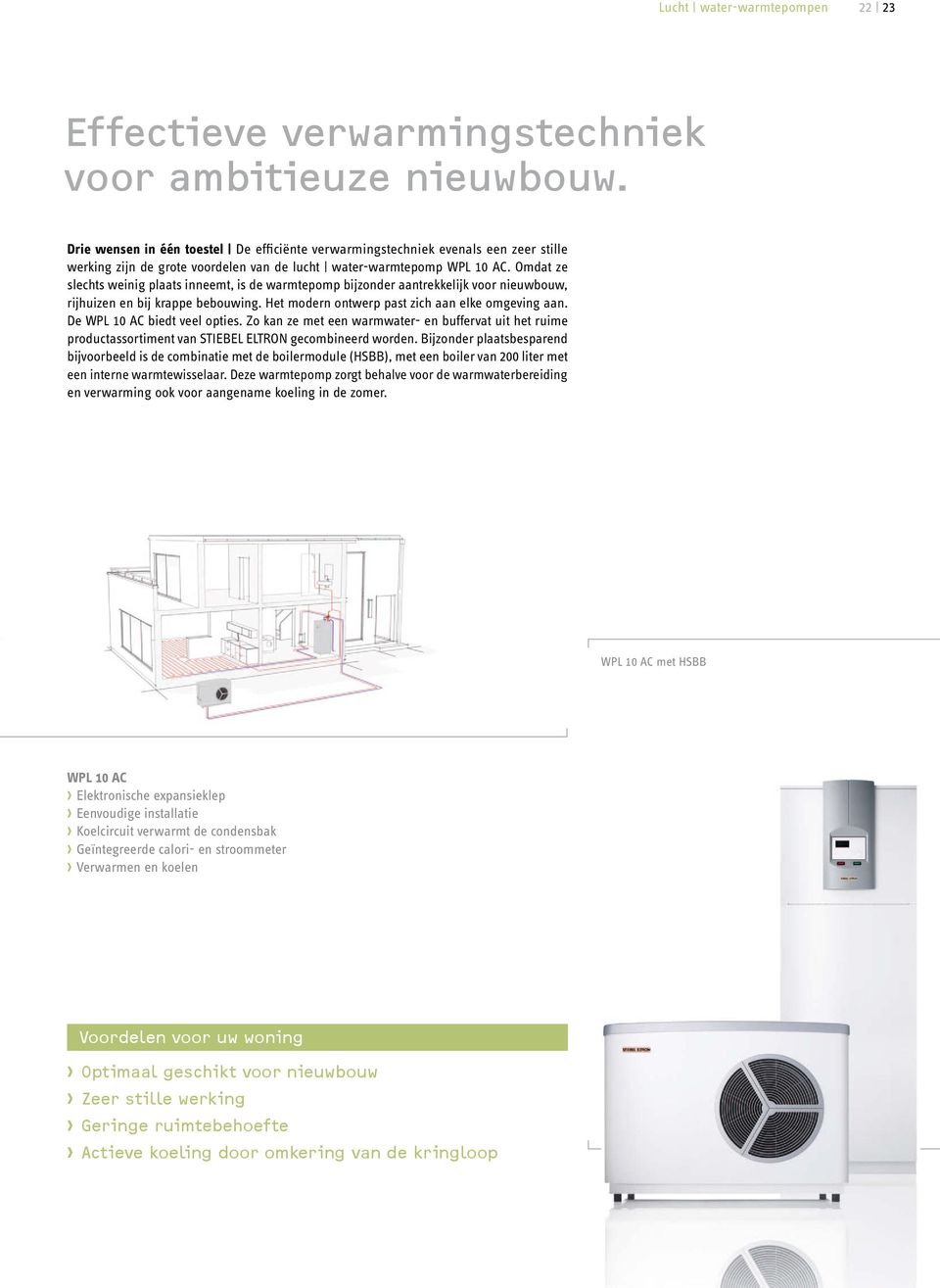 Omdat ze slechts weinig plaats inneemt, is de warmtepomp bijzonder aantrekkelijk voor nieuwbouw, rijhuizen en bij krappe bebouwing. Het modern ontwerp past zich aan elke omgeving aan.