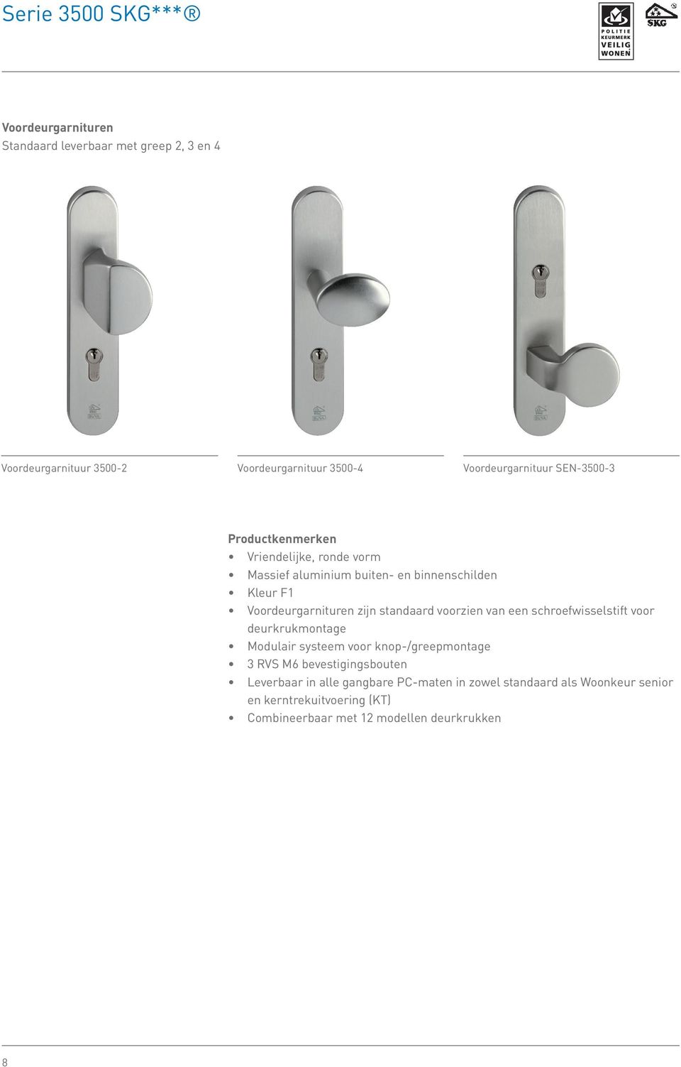 Voordeurgarnituren zijn standaard voorzien van een schroefwisselstift voor deurkrukmontage Modulair systeem voor knop-/greepmontage 3 RVS