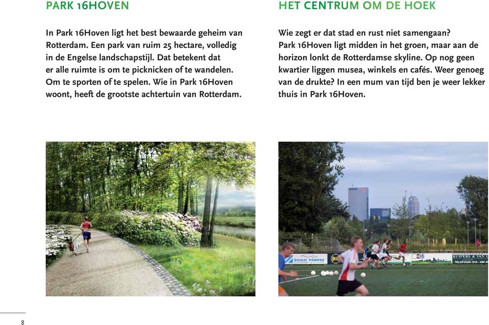 Wie in Park 16Hoven woont, heeft de grootste achtertuin van Rotterdam. HET CENTRUM OM DE HOEK Wie zegt er dat stad en rust niet samengaan?