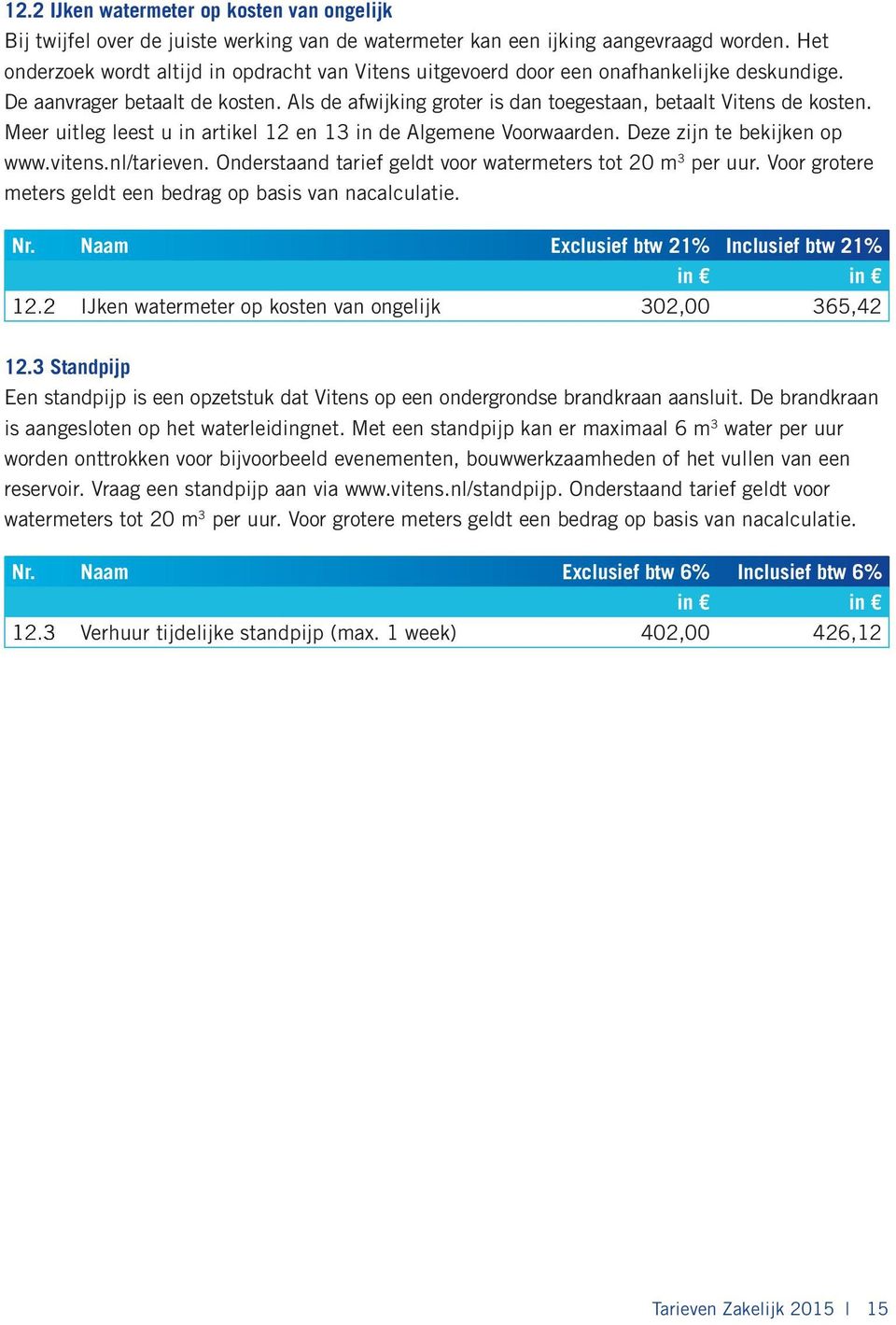 Meer uitleg leest u in artikel 12 en 13 in de Algemene Voorwaarden. Deze zijn te bekijken op www.vitens.nl/tarieven. Onderstaand tarief geldt voor watermeters tot 20 m 3.