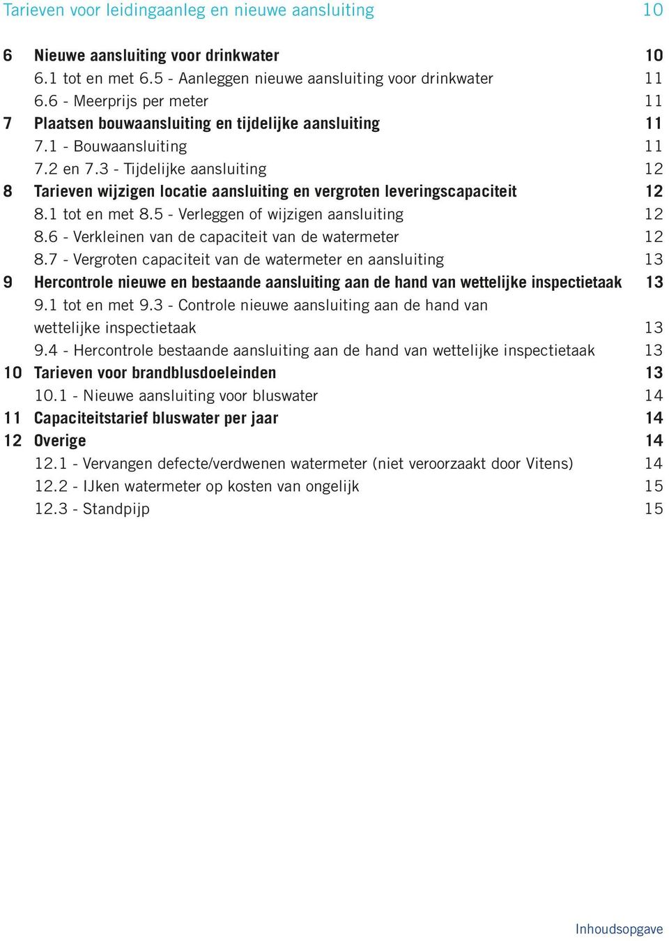 3 - Tijdelijke aansluiting 12 8 Tarieven wijzigen locatie aansluiting en vergroten leveringscapaciteit 12 8.1 tot en met 8.5 - Verleggen of wijzigen aansluiting 12 8.