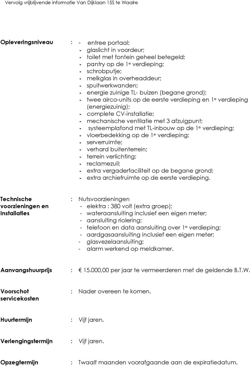 systeemplafond met TL-inbouw op de 1 e verdieping; - vloerbedekking op de 1 e verdieping; - serverruimte; - verhard buitenterrein; - terrein verlichting; - reclamezuil; - extra vergaderfaciliteit op