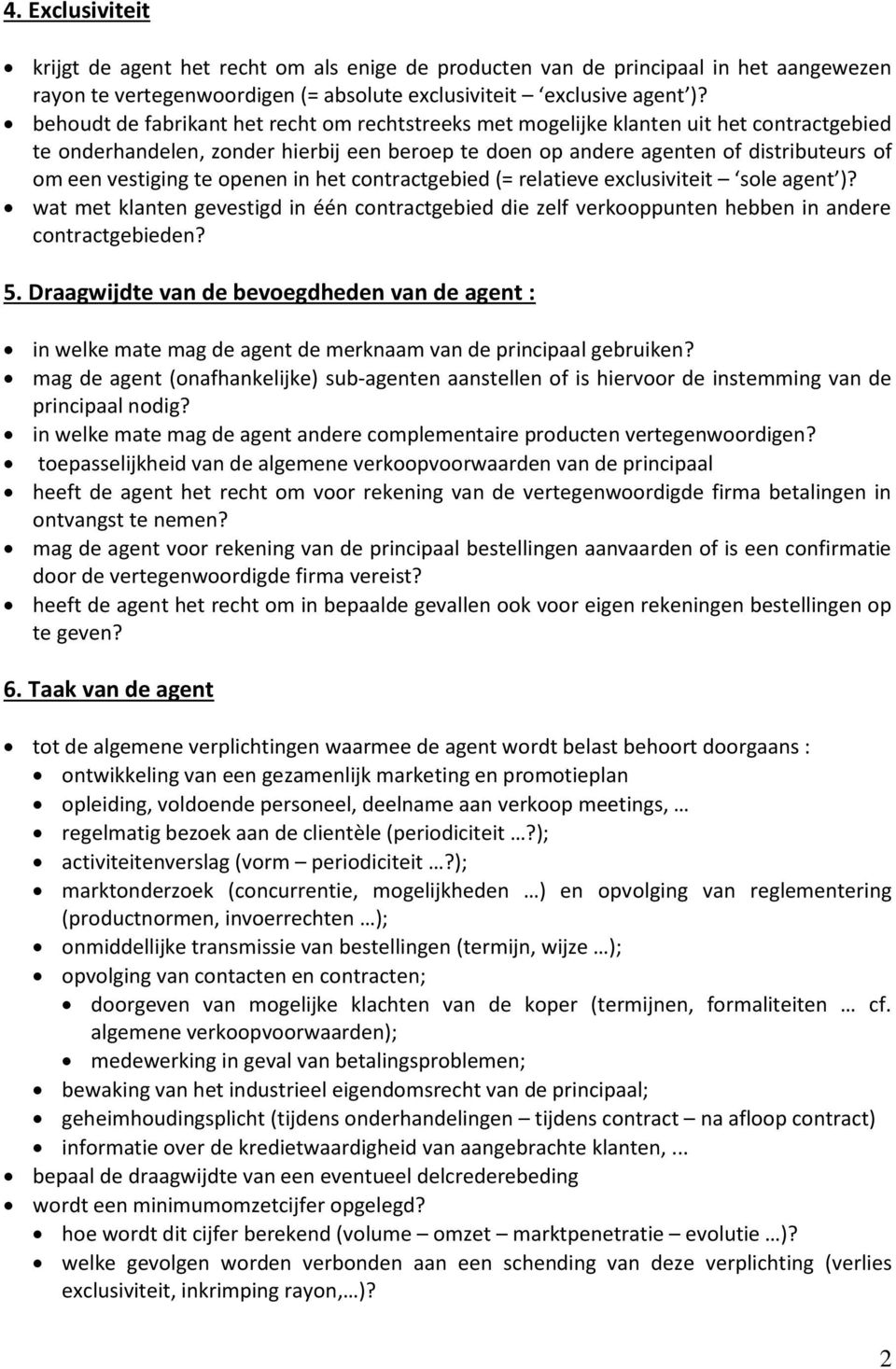 te openen in het contractgebied (= relatieve exclusiviteit sole agent )? wat met klanten gevestigd in één contractgebied die zelf verkooppunten hebben in andere contractgebieden? 5.