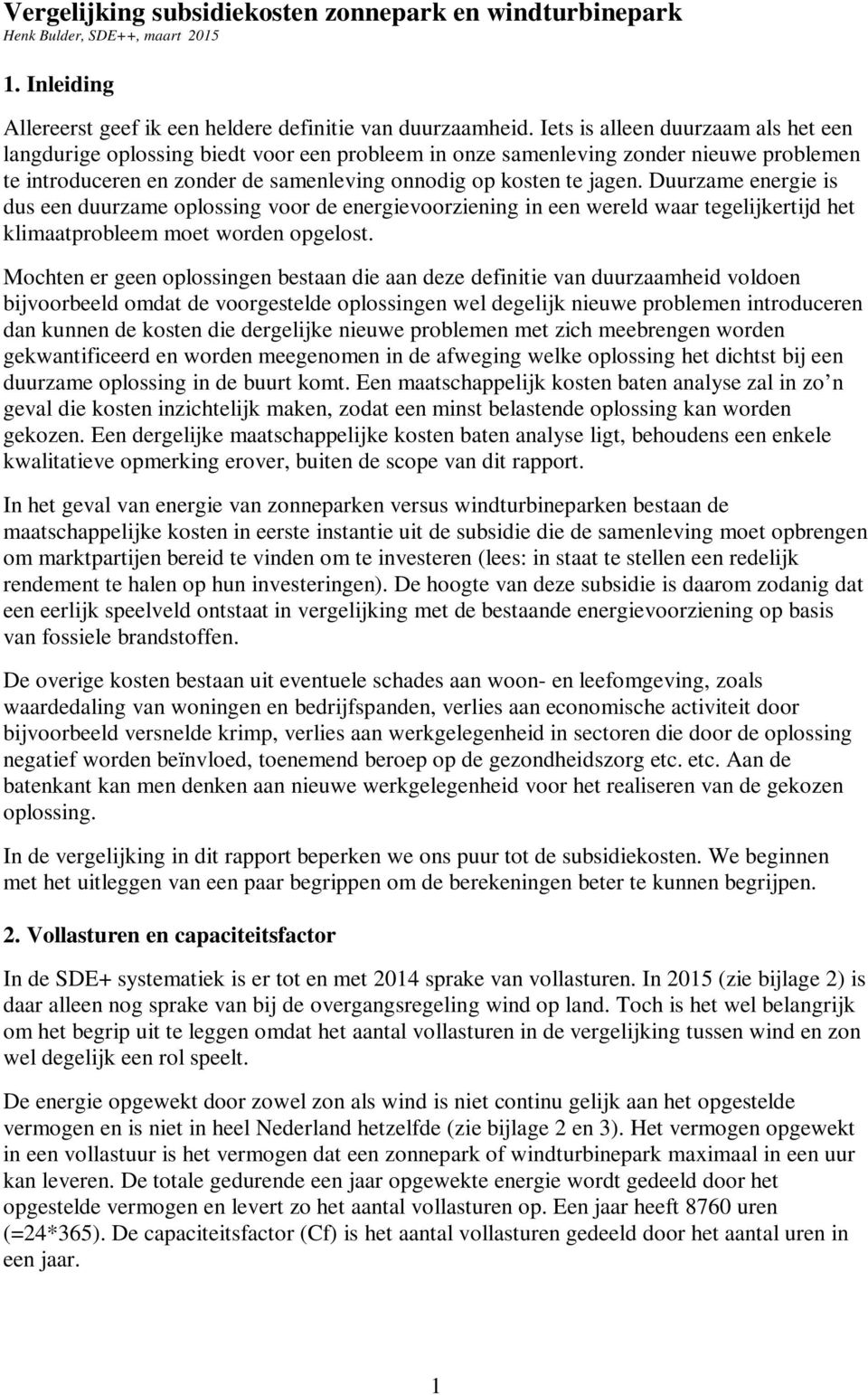 Duurzame energie is dus een duurzame oplossing voor de energievoorziening in een wereld waar tegelijkertijd het klimaatprobleem moet worden opgelost.