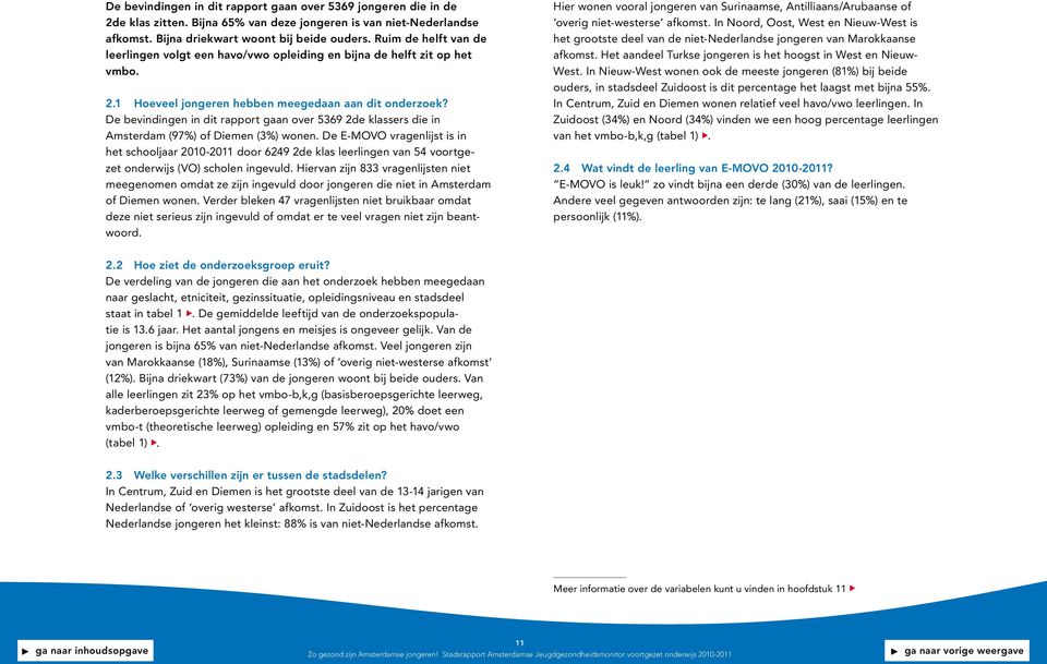 De bevindingen in dit rapport gaan over 569 2de klassers die in Amsterdam (97%) of Diemen (%) wonen.