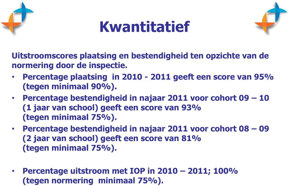 Percentage bestendigheid in najaar 2011 voor cohort 09 10 (1 jaar van school) geeft een score van 93% (tegen minimaal 75%).