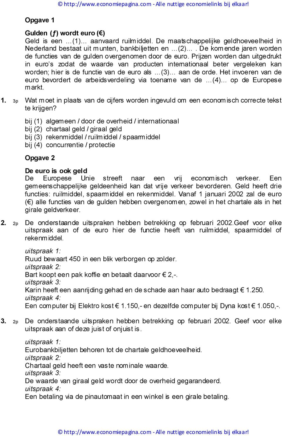 Prijzen worden dan uitgedrukt in euro s zodat de waarde van producten internationaal beter vergeleken kan worden; hier is de functie van de euro als (3) aan de orde.