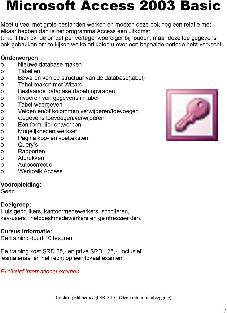 de structuur van de database(tabel) o Tabel maken met Wizard o Bestaande database (tabel) opvragen o Invoeren van gegevens in tabel o Tabel weergeven o Velden en/of kolommen verwijderen/toevoegen o