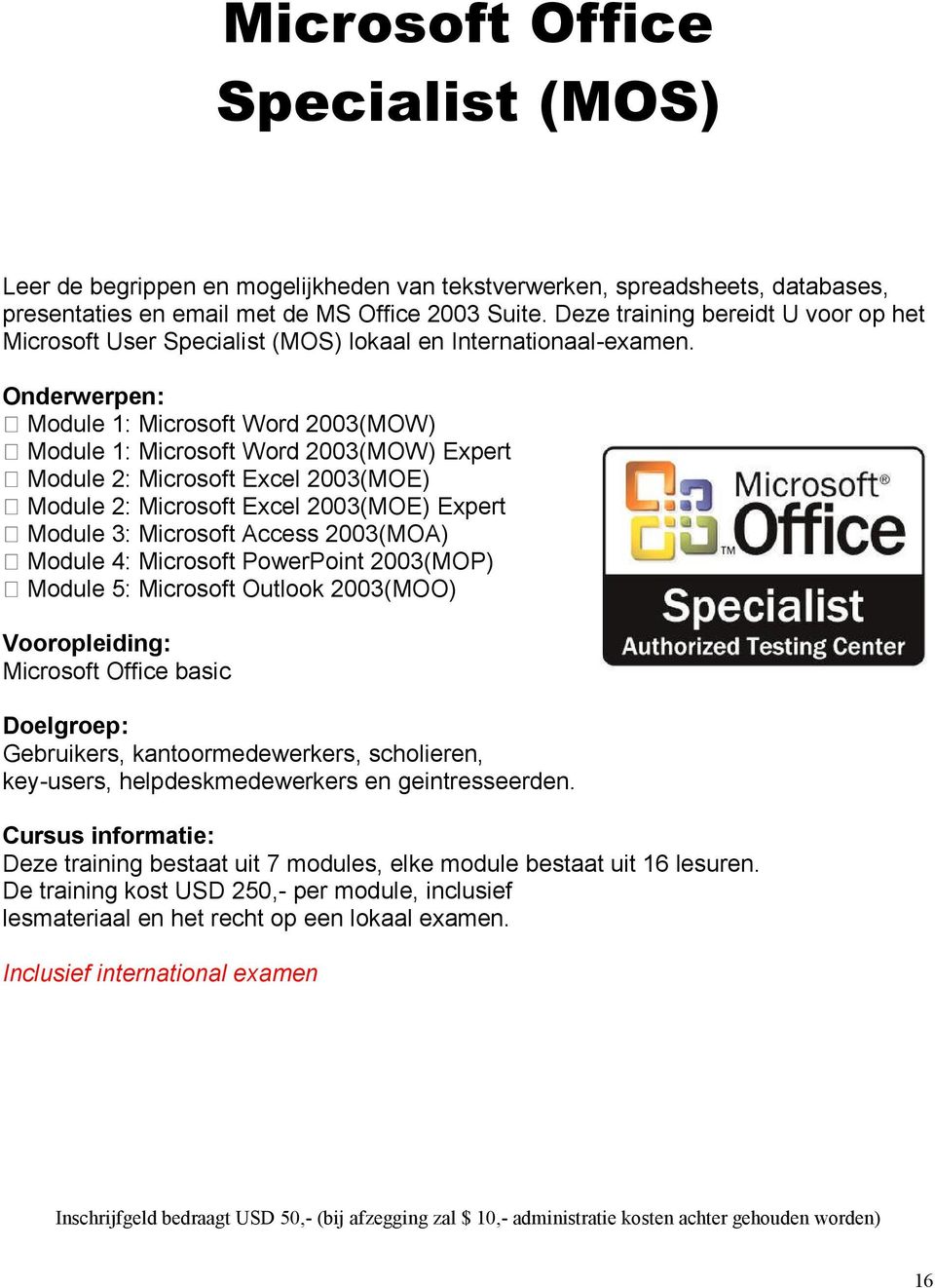 Module 1: Microsoft Word 2003(MOW) Module 1: Microsoft Word 2003(MOW) Expert Module 2: Microsoft Excel 2003(MOE) Module 2: Microsoft Excel 2003(MOE) Expert Module 3: Microsoft Access 2003(MOA) Module