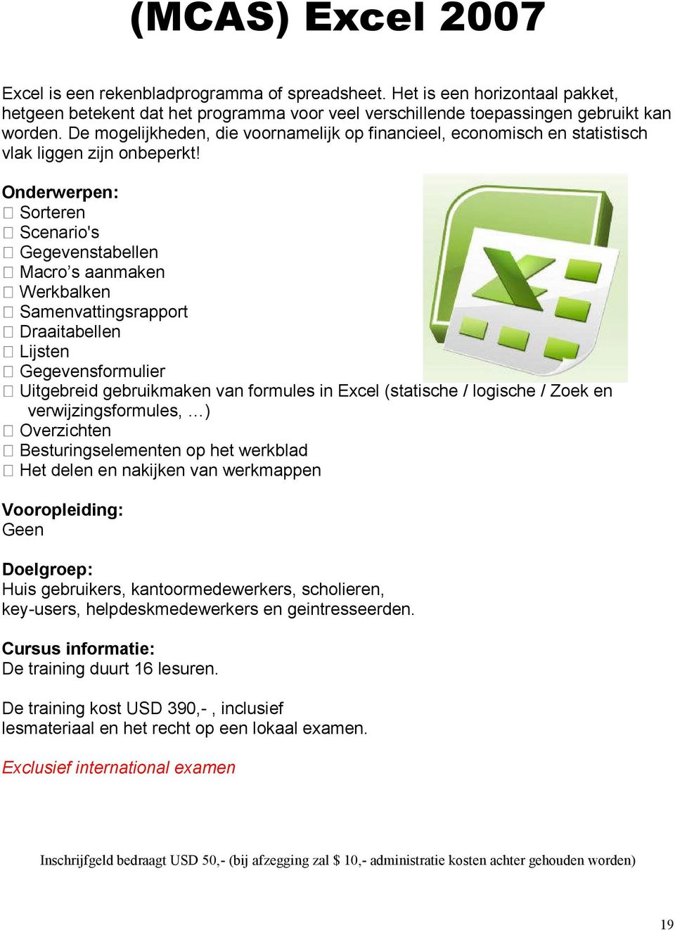 Sorteren Scenario's Gegevenstabellen Macro s aanmaken Werkbalken Samenvattingsrapport Draaitabellen Lijsten Gegevensformulier Uitgebreid gebruikmaken van formules in Excel (statische / logische /