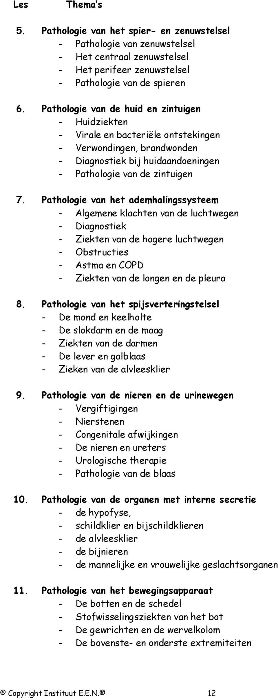 Pathologie van het ademhalingssysteem - Algemene klachten van de luchtwegen - Diagnostiek - Ziekten van de hogere luchtwegen - Obstructies - Astma en COPD - Ziekten van de longen en de pleura 8.