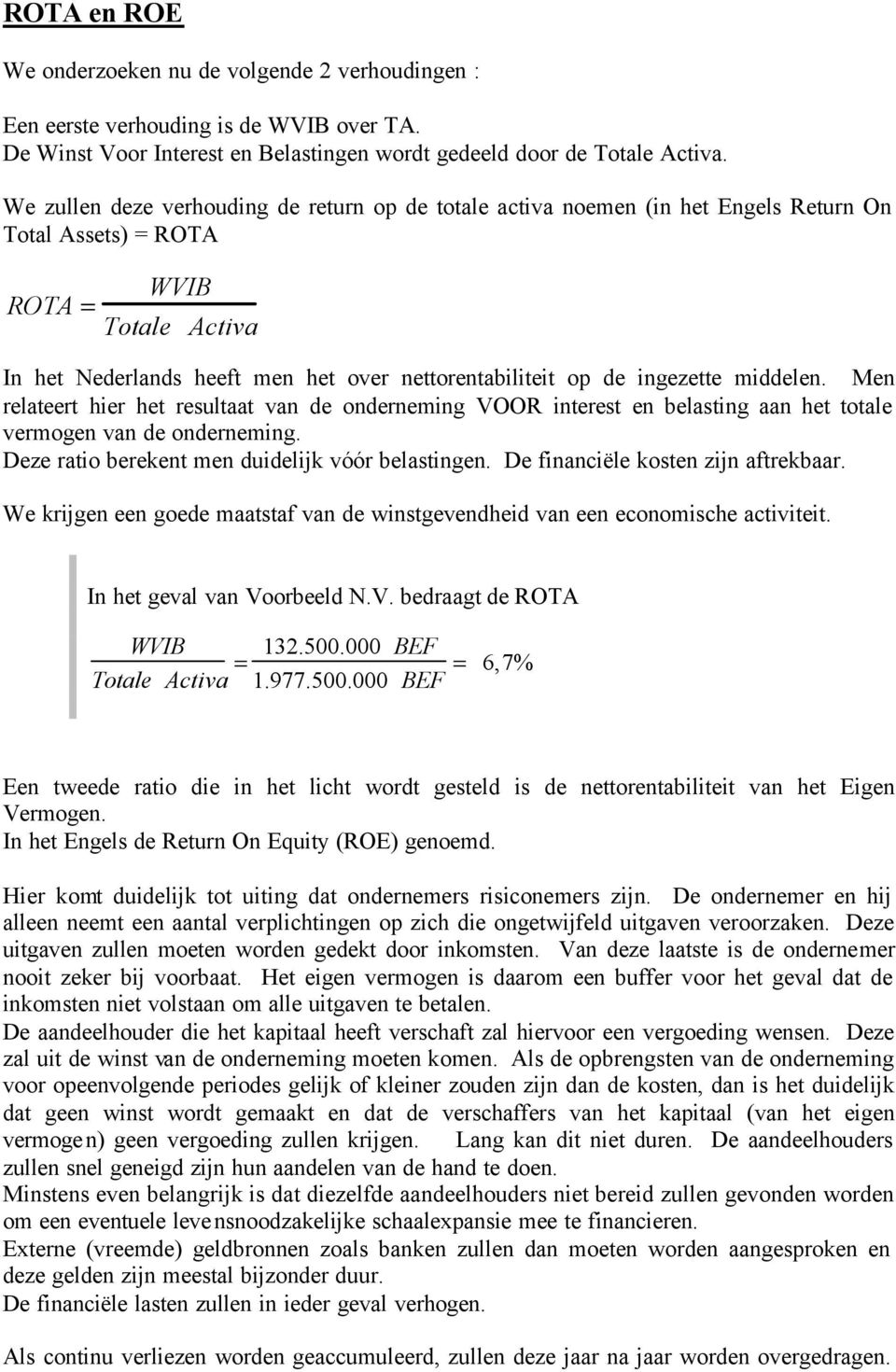 ingezette middelen. Men relateert hier het resultaat van de onderneming VOOR interest en belasting aan het totale vermogen van de onderneming. Deze ratio berekent men duidelijk vóór belastingen.