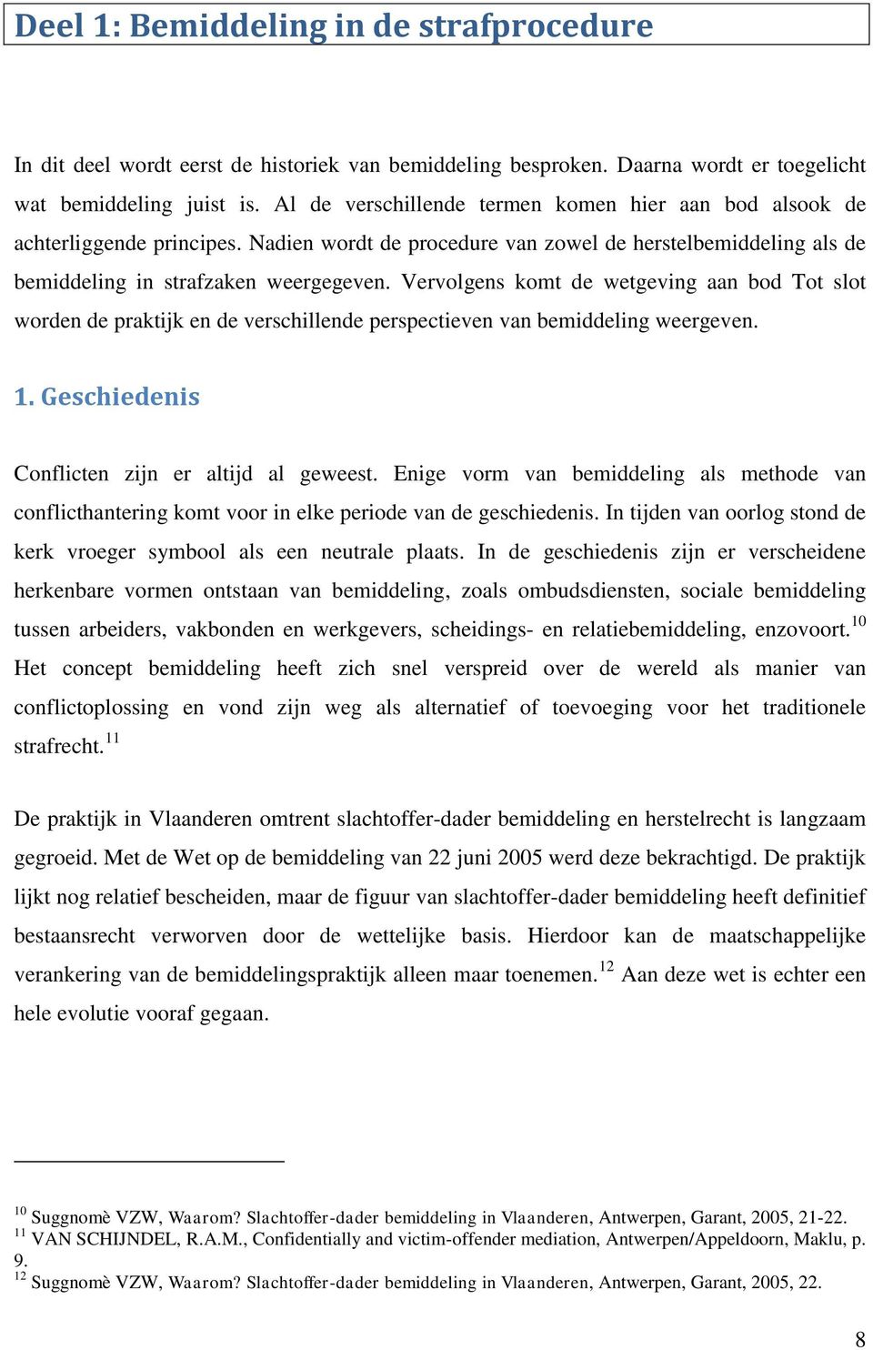 Vervolgens komt de wetgeving aan bod Tot slot worden de praktijk en de verschillende perspectieven van bemiddeling weergeven. 1. Geschiedenis Conflicten zijn er altijd al geweest.