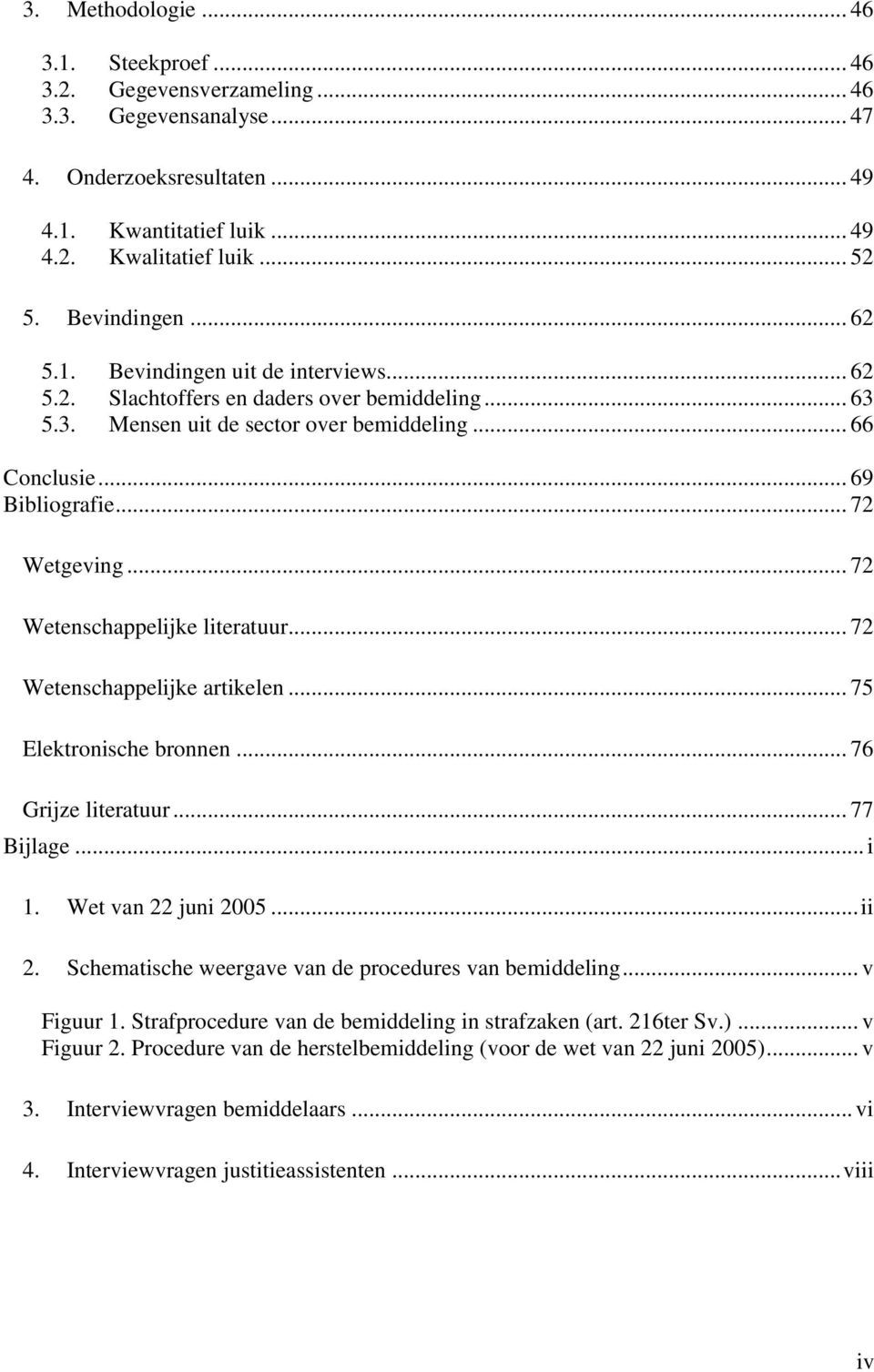 .. 72 Wetgeving... 72 Wetenschappelijke literatuur... 72 Wetenschappelijke artikelen... 75 Elektronische bronnen... 76 Grijze literatuur... 77 Bijlage... i 1. Wet van 22 juni 2005... ii 2.