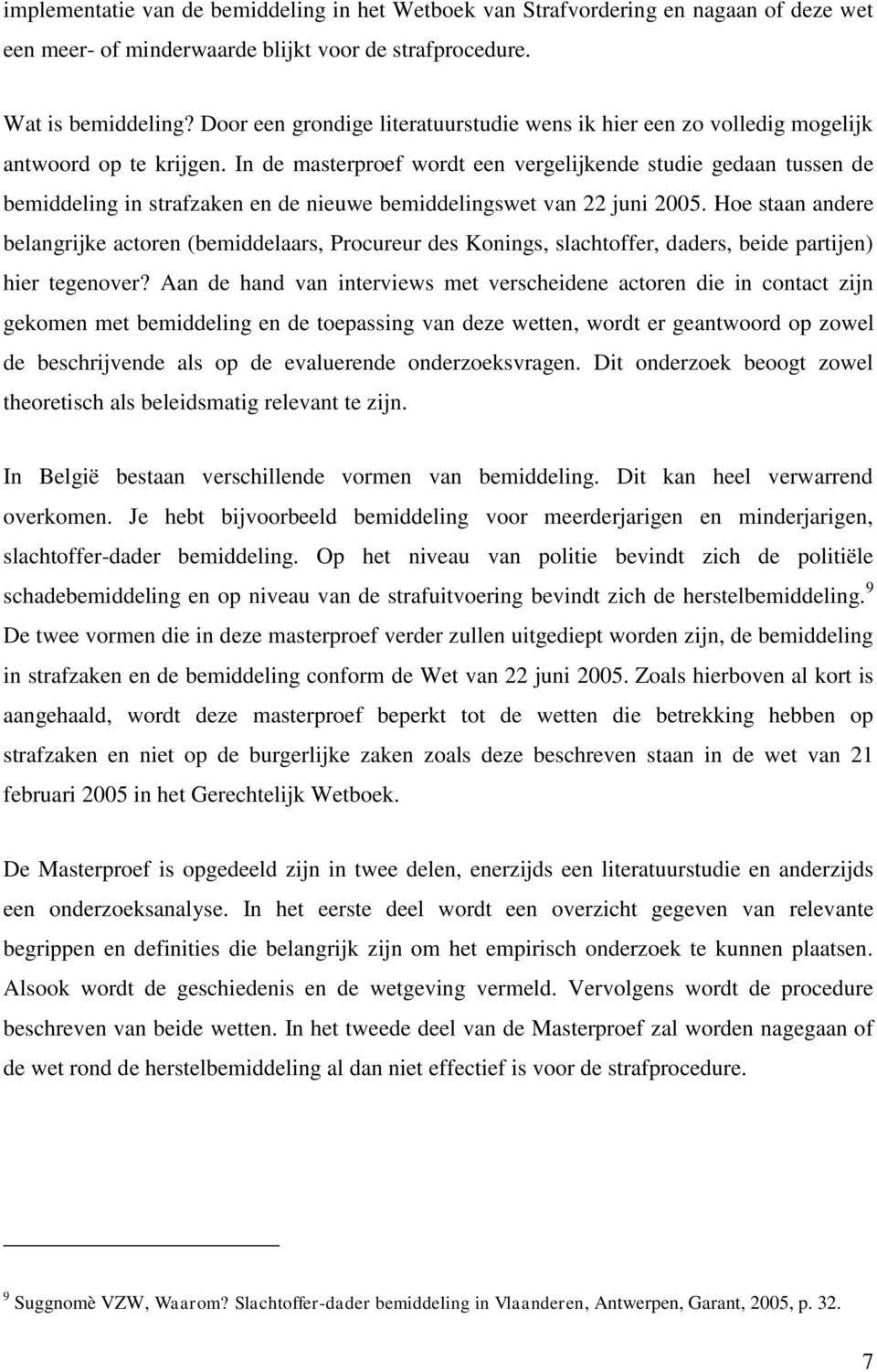 In de masterproef wordt een vergelijkende studie gedaan tussen de bemiddeling in strafzaken en de nieuwe bemiddelingswet van 22 juni 2005.