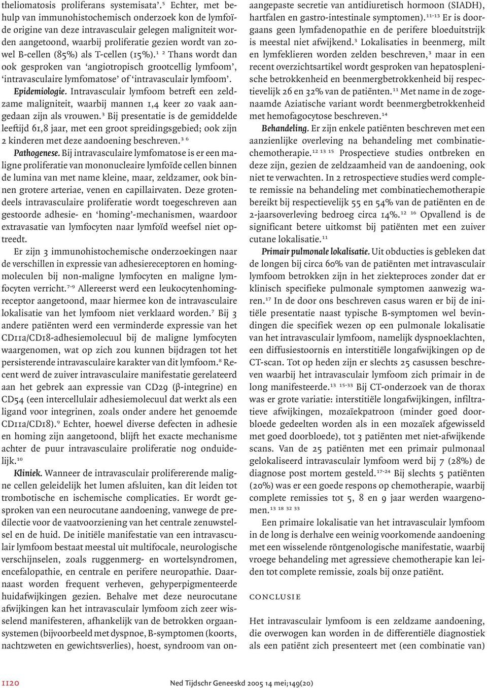 (85%) als T-cellen (15%). 1 2 Thans wordt dan ook gesproken van angiotropisch grootcellig lymfoom, intravasculaire lymfomatose of intravasculair lymfoom. Epidemiologie.