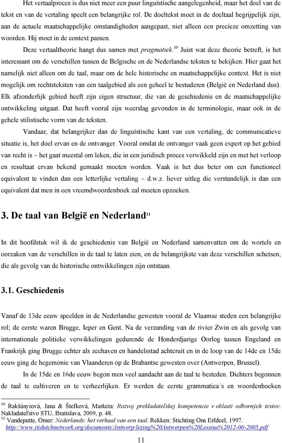 Deze vertaaltheorie hangt dus samen met pragmatiek. 10 Juist wat deze theorie betreft, is het interessant om de verschillen tussen de Belgische en de Nederlandse teksten te bekijken.