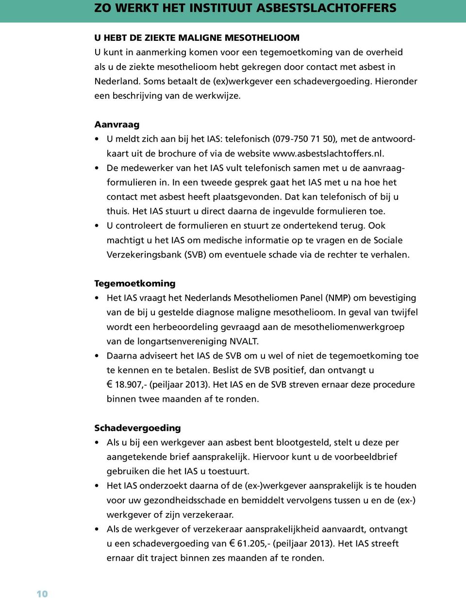 Aanvraag U meldt zich aan bij het IAS: telefonisch (079-750 71 50), met de antwoordkaart uit de brochure of via de website www.asbestslachtoffers.nl.