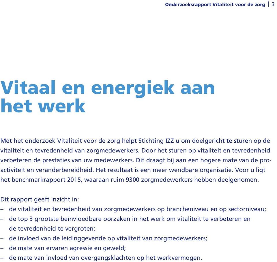 Het resultaat is een meer wendbare organisatie. Voor u ligt het benchmarkrapport 2015, waaraan ruim 9300 zorgmedewerkers hebben deelgenomen.