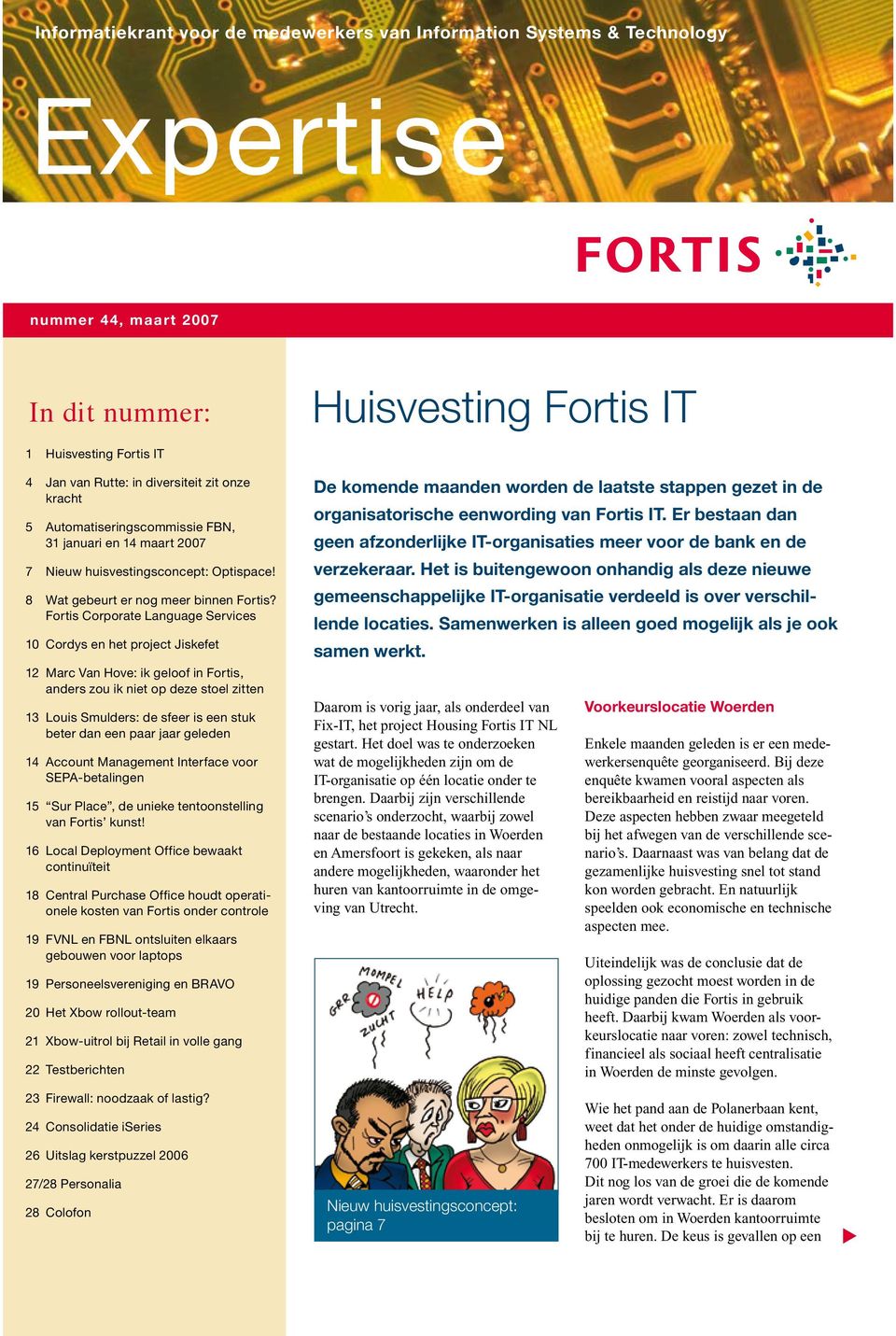 Fortis Corporate Language Services 10 Cordys en het project Jiskefet 12 Marc Van Hove: ik geloof in Fortis, anders zou ik niet op deze stoel zitten 13 Louis Smulders: de sfeer is een stuk beter dan