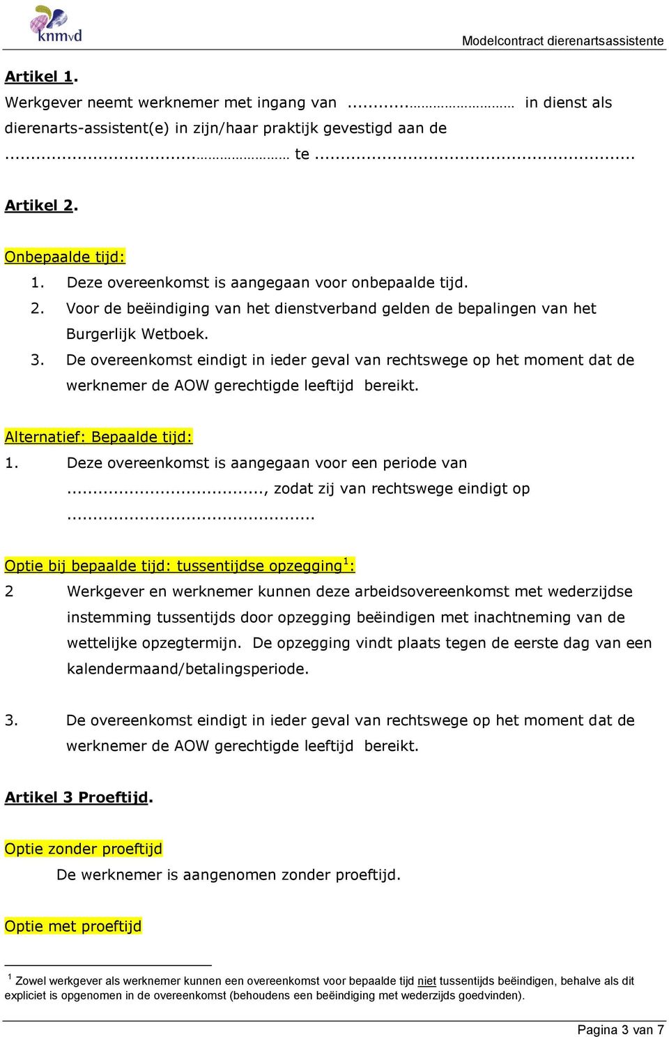 De vereenkmst eindigt in ieder geval van rechtswege p het mment dat de werknemer de AOW gerechtigde leeftijd bereikt. Alternatief: Bepaalde tijd: 1. Deze vereenkmst is aangegaan vr een peride van.