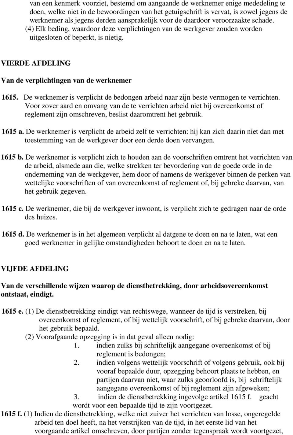 VIERDE AFDELING Van de verplichtingen van de werknemer 1615. De werknemer is verplicht de bedongen arbeid naar zijn beste vermogen te verrichten.