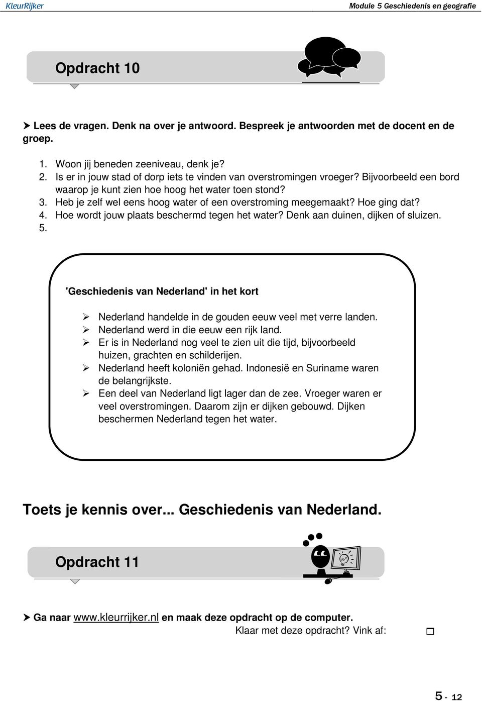 Heb je zelf wel eens hoog water of een overstroming meegemaakt? Hoe ging dat? 4. Hoe wordt jouw plaats beschermd tegen het water? Denk aan duinen, dijken of sluizen. 5.