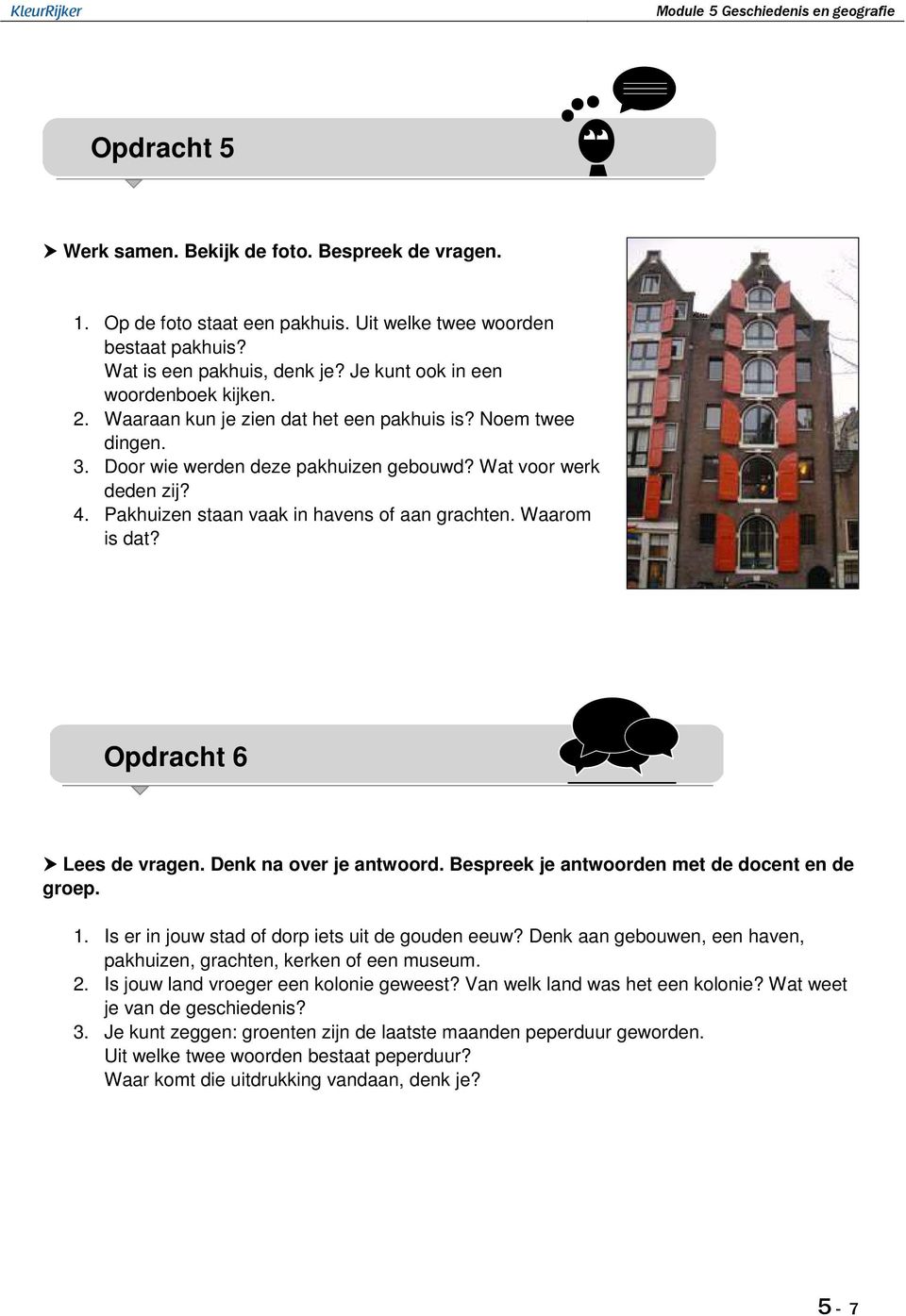 Opdracht 6 Lees de vragen. Denk na over je antwoord. Bespreek je antwoorden met de docent en de groep. 1. Is er in jouw stad of dorp iets uit de gouden eeuw?